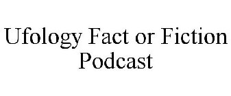 UFOLOGY FACT OR FICTION PODCAST