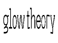 GLOW THEORY