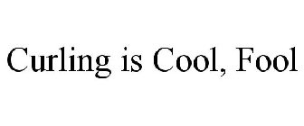 CURLING IS COOL, FOOL