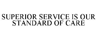 SUPERIOR SERVICE IS OUR STANDARD OF CARE