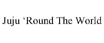 JUJU 'ROUND THE WORLD