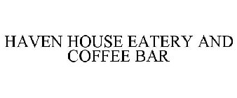 HAVEN HOUSE EATERY AND COFFEE BAR