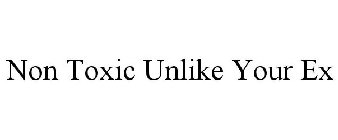 NON TOXIC UNLIKE YOUR EX