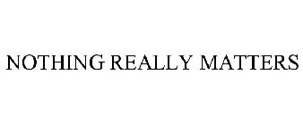 NOTHING REALLY MATTERS