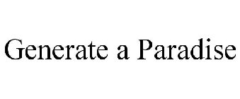 GENERATE A PARADISE