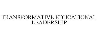 TRANSFORMATIVE EDUCATIONAL LEADERSHIP