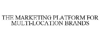 THE MARKETING PLATFORM FOR MULTI-LOCATION BRANDS