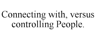 CONNECTING WITH, VERSUS CONTROLLING PEOPLE.