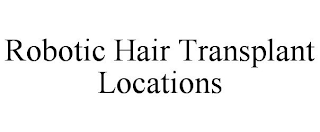 ROBOTIC HAIR TRANSPLANT LOCATIONS