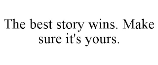 THE BEST STORY WINS. MAKE SURE IT'S YOURS.