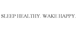 SLEEP HEALTHY. WAKE HAPPY.