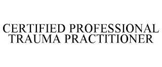 CERTIFIED PROFESSIONAL TRAUMA PRACTITIONER