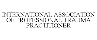 INTERNATIONAL ASSOCIATION OF PROFESSIONAL TRAUMA PRACTITIONER