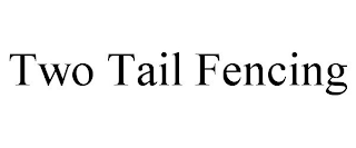 TWO TAIL FENCING