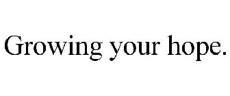 GROWING YOUR HOPE.