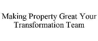 MAKING PROPERTY GREAT YOUR TRANSFORMATION TEAM