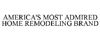 AMERICA'S MOST ADMIRED HOME REMODELING BRAND