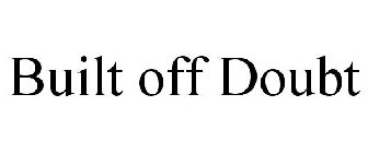 BUILT OFF DOUBT