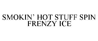 SMOKIN' HOT STUFF SPIN FRENZY ICE