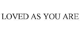 LOVED AS YOU ARE