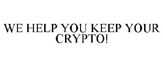 WE HELP YOU KEEP YOUR CRYPTO!