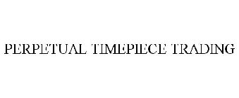 PERPETUAL TIMEPIECE TRADING