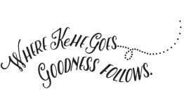 WHERE KEHE GOES, GOODNESS FOLLOWS.