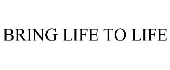 BRING LIFE TO LIFE