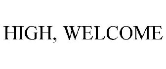 HIGH, WELCOME