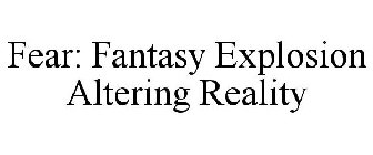 FEAR: FANTASY EXPLOSION ALTERING REALITY