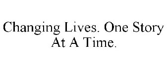 CHANGING LIVES. ONE STORY AT A TIME.