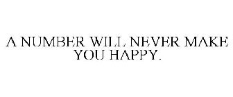 A NUMBER WILL NEVER MAKE YOU HAPPY.