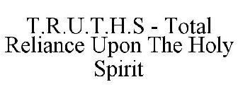 T.R.U.T.H.S - TOTAL RELIANCE UPON THE HOLY SPIRIT