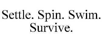 SETTLE. SPIN. SWIM. SURVIVE.