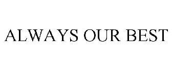 ALWAYS OUR BEST