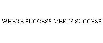 WHERE SUCCESS MEETS SUCCESS