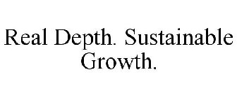 REAL DEPTH. SUSTAINABLE GROWTH.