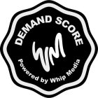 WM DEMAND SCORE POWERED BY WHIP MEDIA