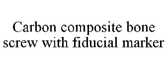 CARBON COMPOSITE BONE SCREW WITH FIDUCIAL MARKER