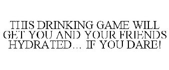 THIS DRINKING GAME WILL GET YOU AND YOUR FRIENDS HYDRATED... IF YOU DARE!