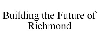 BUILDING THE FUTURE OF RICHMOND