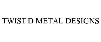 TWIST'D METAL DESIGNS