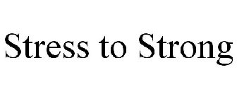 STRESS TO STRONG