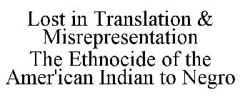 LOST IN TRANSLATION & MISREPRESENTATION THE ETHNOCIDE OF THE AMER'ICAN INDIAN TO NEGRO