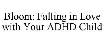 BLOOM: FALLING IN LOVE WITH YOUR ADHD CHILD