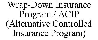 WRAP-DOWN INSURANCE PROGRAM / ACIP (ALTERNATIVE CONTROLLED INSURANCE PROGRAM)