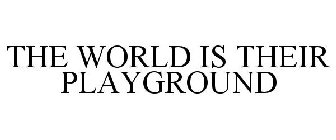 THE WORLD IS THEIR PLAYGROUND