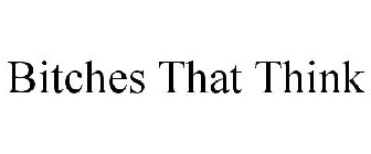 BITCHES THAT THINK