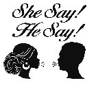 SHE SAY! HE SAY!