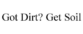 GOT DIRT? GET SOIL